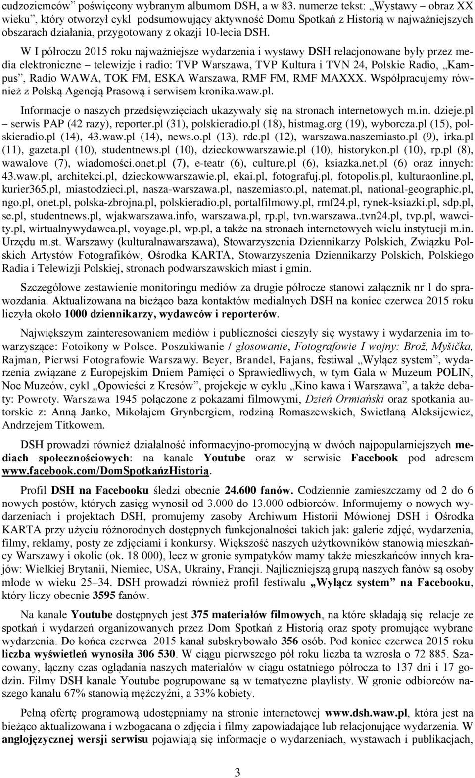 W I półroczu 2015 roku najważniejsze wydarzenia i wystawy DSH relacjonowane były przez media elektroniczne telewizje i radio: TVP Warszawa, TVP Kultura i TVN 24, Polskie Radio, Kampus, Radio WAWA,