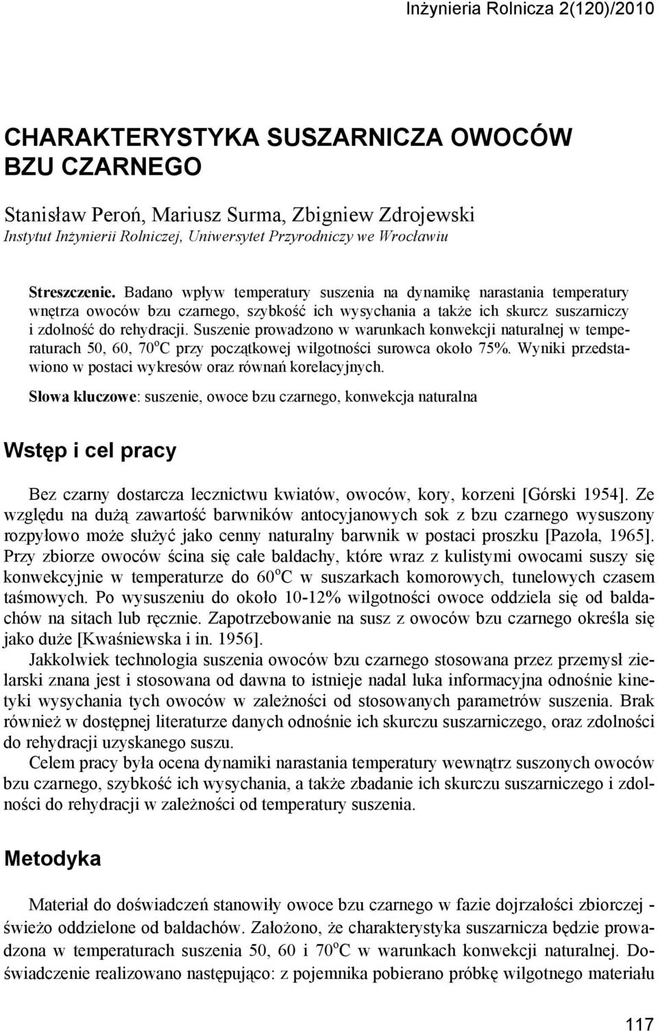 Suszenie prowadzono w warunkach konwekcji naturalnej w temperaturach 5, 6, 7 o C przy początkowej wilgotności surowca około 75%. Wyniki przedstawiono w postaci wykresów oraz równań korelacyjnych.