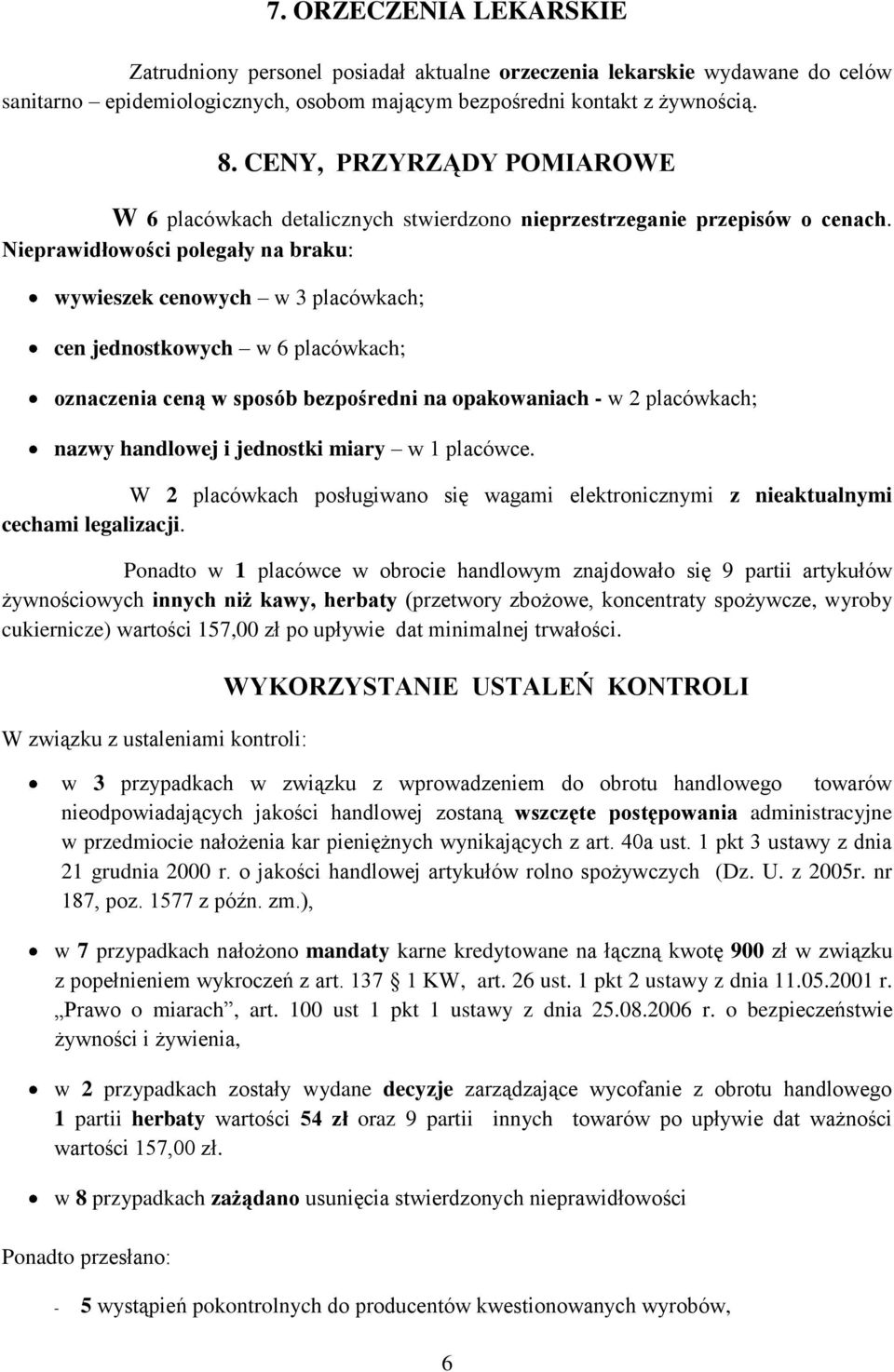 Nieprawidłowości polegały na braku: wywieszek cenowych w 3 placówkach; cen jednostkowych w 6 placówkach; oznaczenia ceną w sposób bezpośredni na opakowaniach - w 2 placówkach; nazwy handlowej i