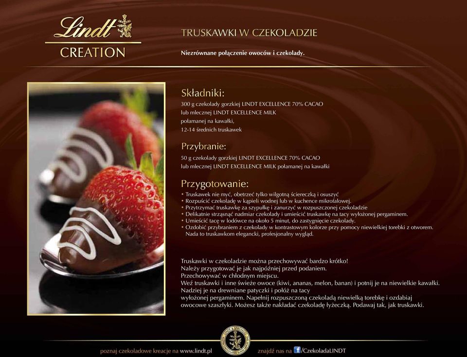 LINDT EXCELLENCE MILK połamanej na kawałki Truskawek nie myć, obetrzeć tylko wilgotną ściereczką i osuszyć Rozpuścić czekoladę w kąpieli wodnej lub w kuchence mikrofalowej.