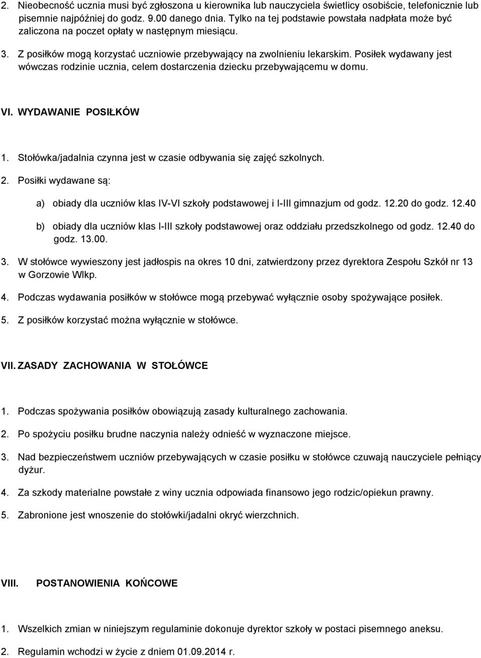 Posiłek wydawany jest wówczas rodzinie ucznia, celem dostarczenia dziecku przebywającemu w domu. VI. WYDAWANIE POSIŁKÓW 1. Stołówka/jadalnia czynna jest w czasie odbywania się zajęć szkolnych. 2.