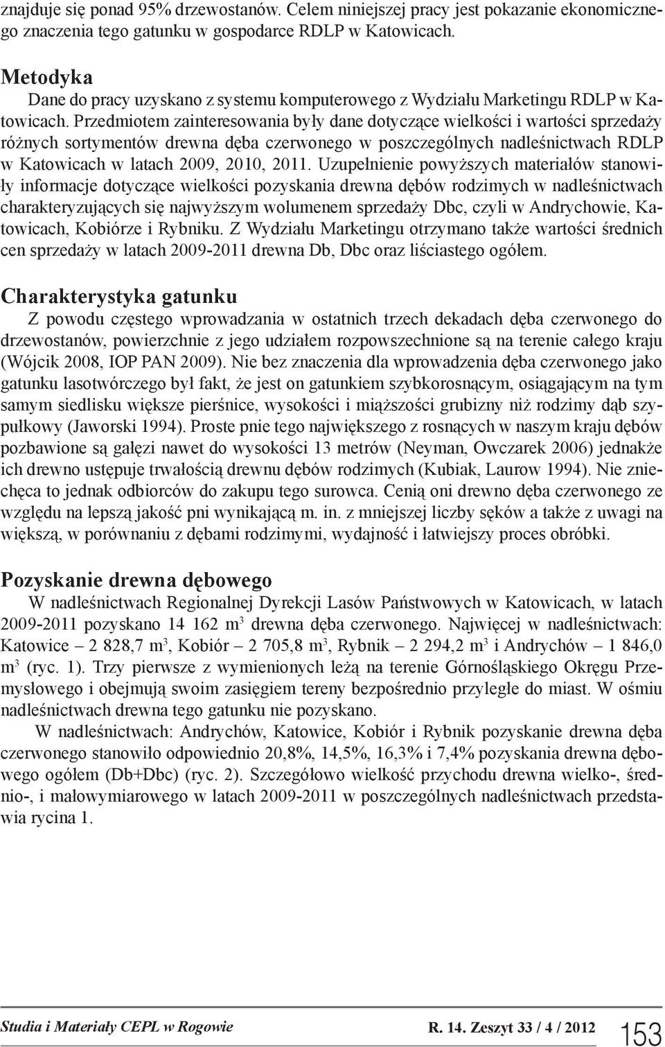 Przedmiotem zainteresowania były dane dotyczące wielkości i wartości sprzedaży różnych sortymentów drewna dęba czerwonego w poszczególnych nadleśnictwach RDLP w Katowicach w latach 29, 21, 211.