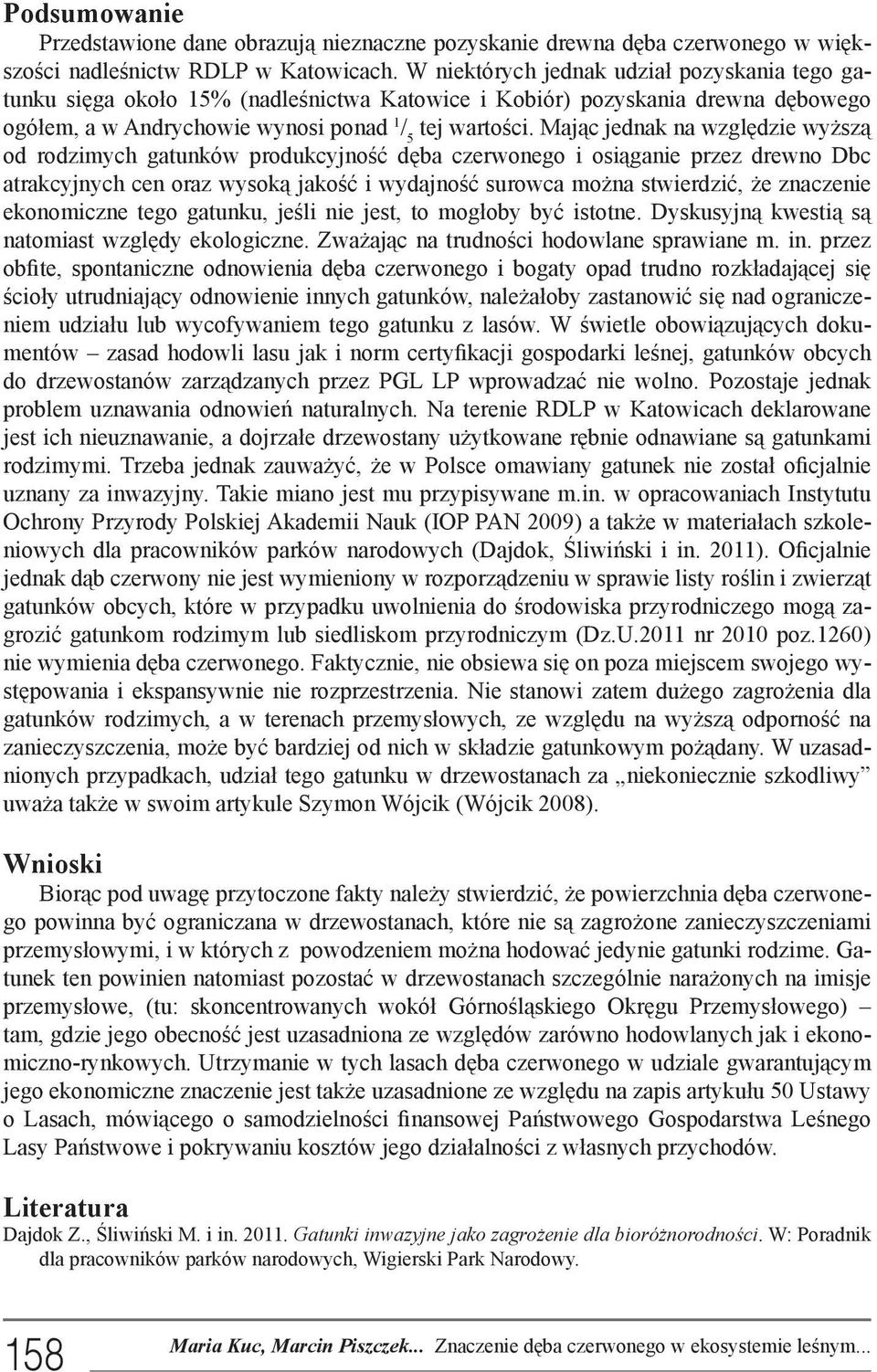 Mając jednak na względzie wyższą od rodzimych gatunków produkcyjność dęba czerwonego i osiąganie przez drewno Dbc atrakcyjnych cen oraz wysoką jakość i wydajność surowca można stwierdzić, że