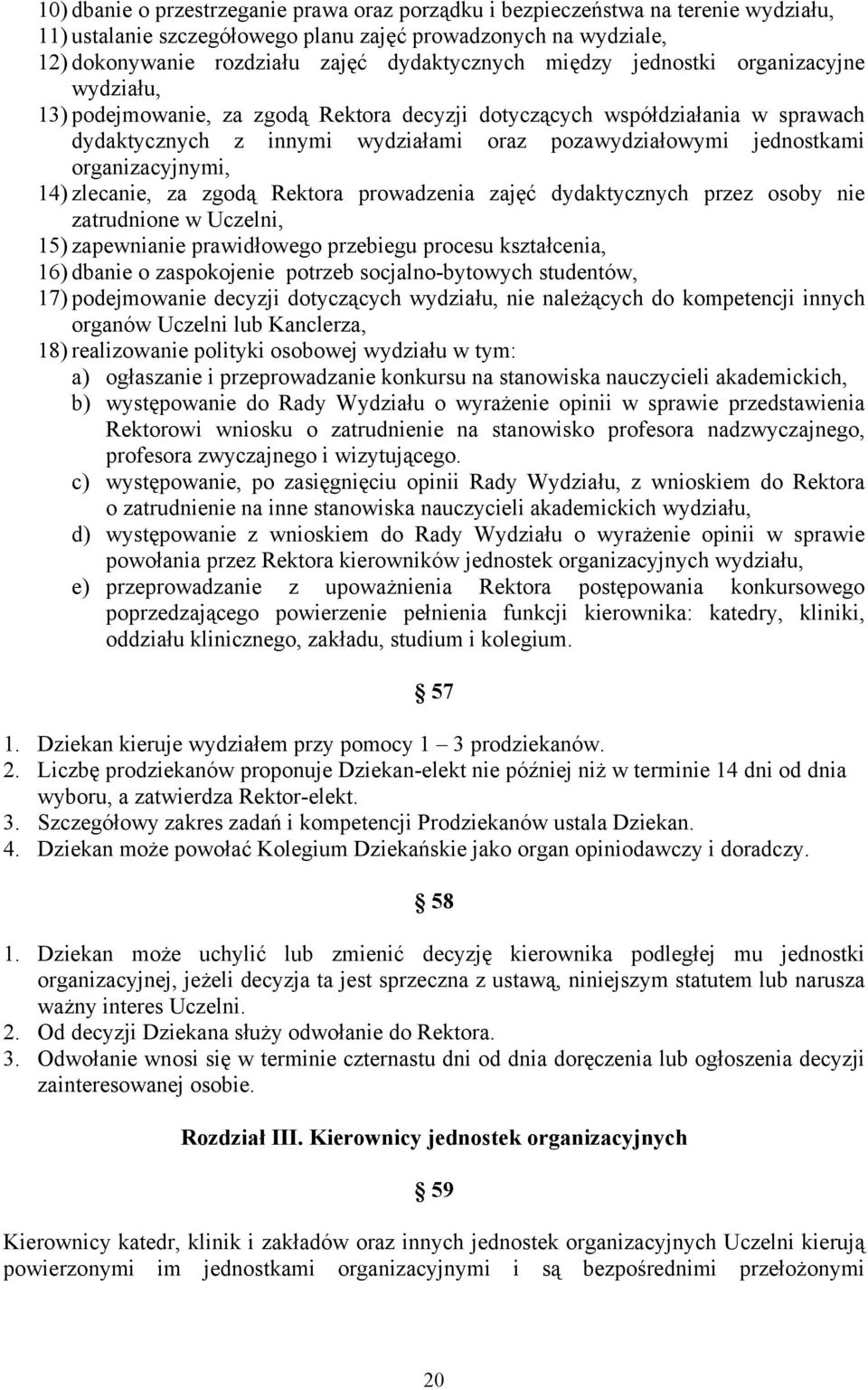 organizacyjnymi, 14) zlecanie, za zgodą Rektora prowadzenia zajęć dydaktycznych przez osoby nie zatrudnione w Uczelni, 15) zapewnianie prawidłowego przebiegu procesu kształcenia, 16) dbanie o