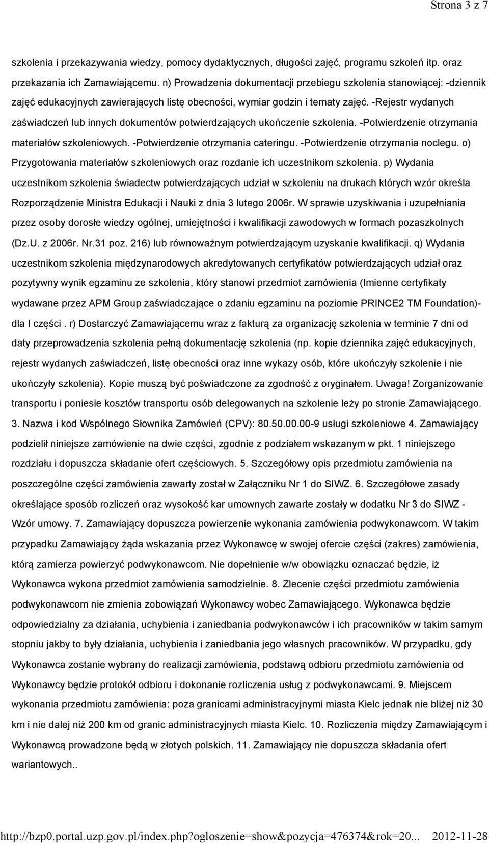 -Rejestr wydanych zaświadczeń lub innych dokumentów potwierdzających ukończenie szkolenia. -Potwierdzenie otrzymania materiałów szkoleniowych. -Potwierdzenie otrzymania cateringu.