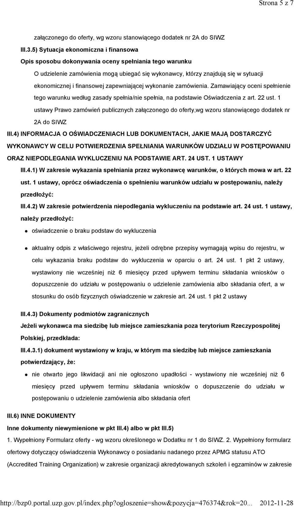 Zamawiający oceni spełnienie tego warunku według zasady spełnia/nie spełnia, na podstawie Oświadczenia z art. 22 ust.