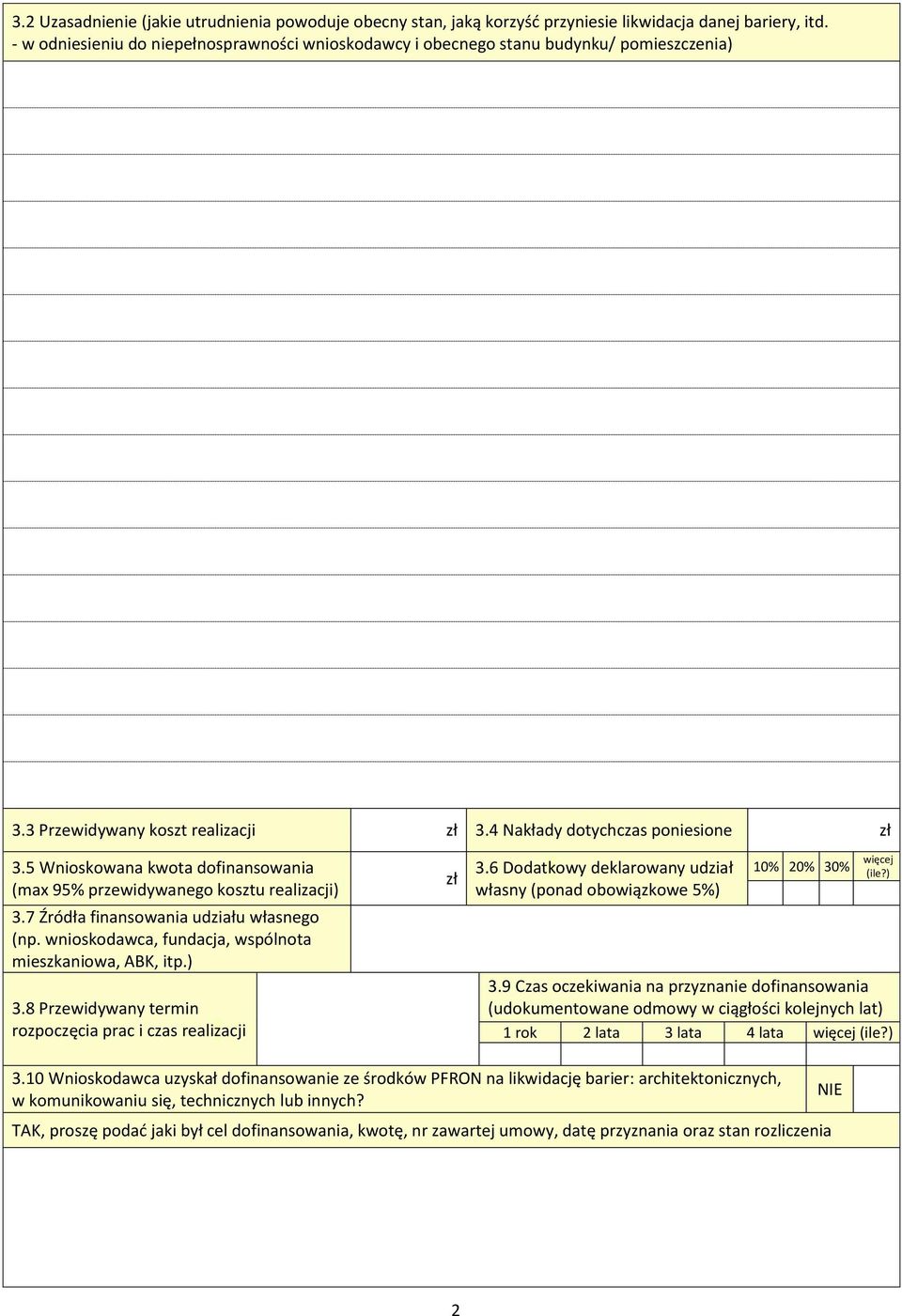 5 Wnioskowana kwota dofinansowania (max 95% przewidywanego kosztu realizacji) 3.7 Źródła finansowania udziału własnego (np. wnioskodawca, fundacja, wspólnota mieszkaniowa, ABK, itp.) 3.8 Przewidywany termin rozpoczęcia prac i czas realizacji zł 3.