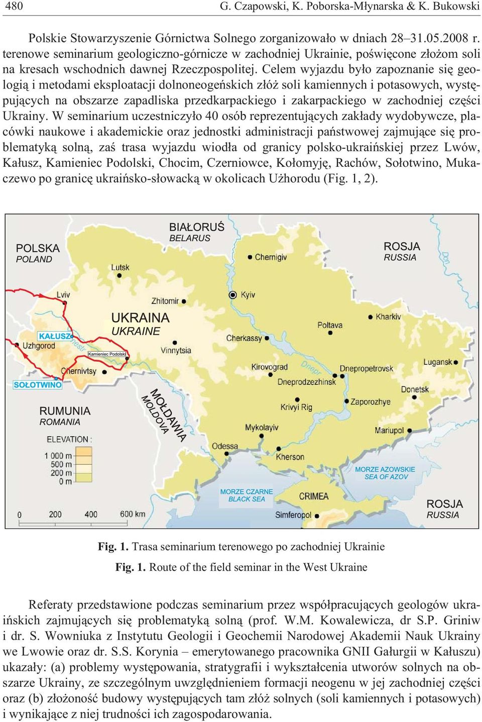 Celem wyjazdu by³o zapoznanie siê geologi¹ i metodami eksploatacji dolnoneogeñskich z³ó soli kamiennych i potasowych, wystêpuj¹cych na obszarze zapadliska przedkarpackiego i zakarpackiego w