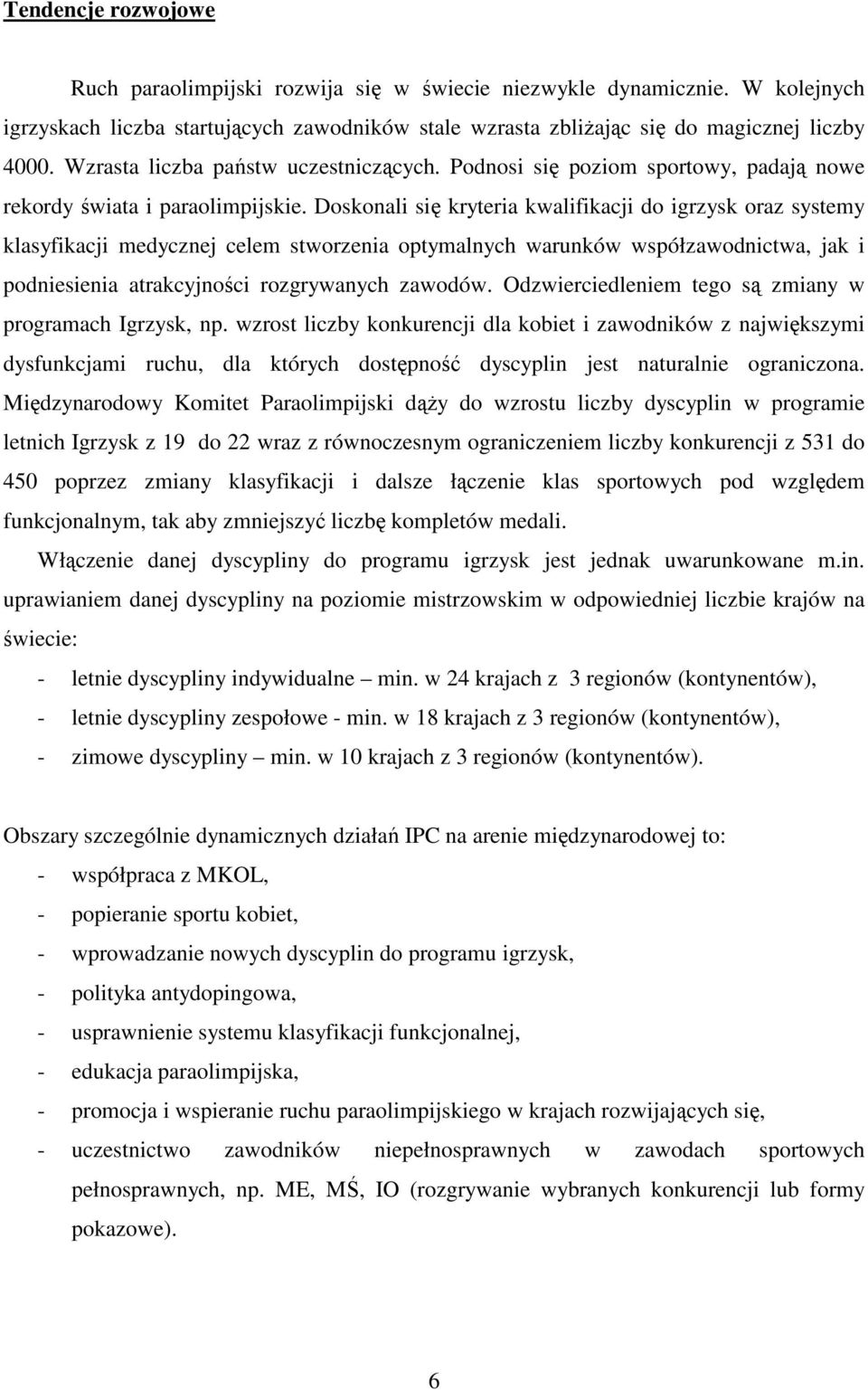 Doskonali się kryteria kwalifikacji do igrzysk oraz systemy klasyfikacji medycznej celem stworzenia optymalnych warunków współzawodnictwa, jak i podniesienia atrakcyjności rozgrywanych zawodów.