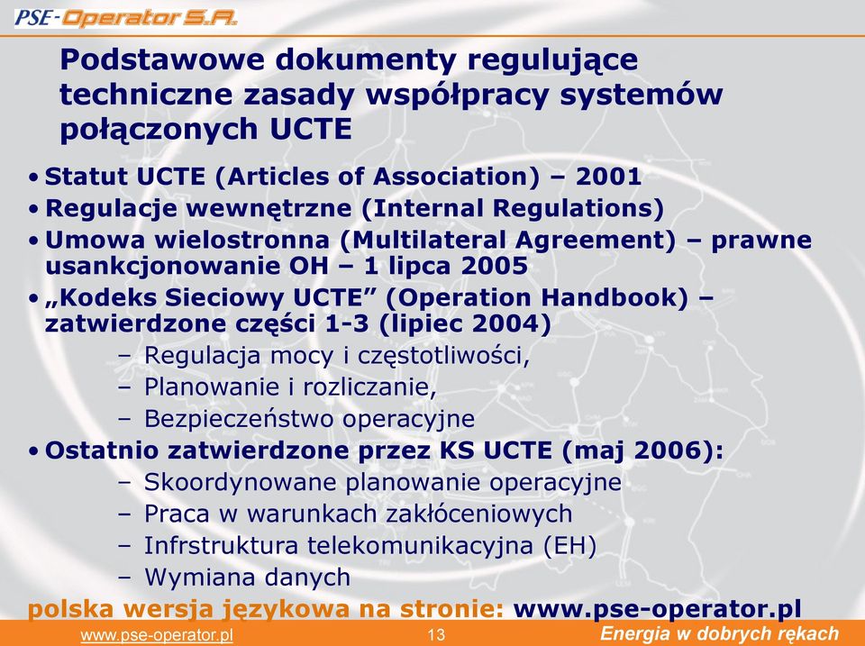 (lipiec 2004) Regulacja mocy i częstotliwości, Planowanie i rozliczanie, Bezpieczeństwo operacyjne Ostatnio zatwierdzone przez KS UCTE (maj 2006): Skoordynowane