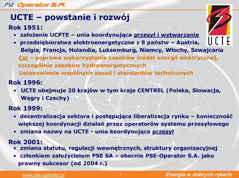 obejmuje 20 krajów w tym kraje CENTREL (Polska, Słowacja, Węgry i Czechy) Rok 1999: decentralizacja sektora i postępująca liberalizacja rynku konieczność większej koordynacji działań przez operatorów