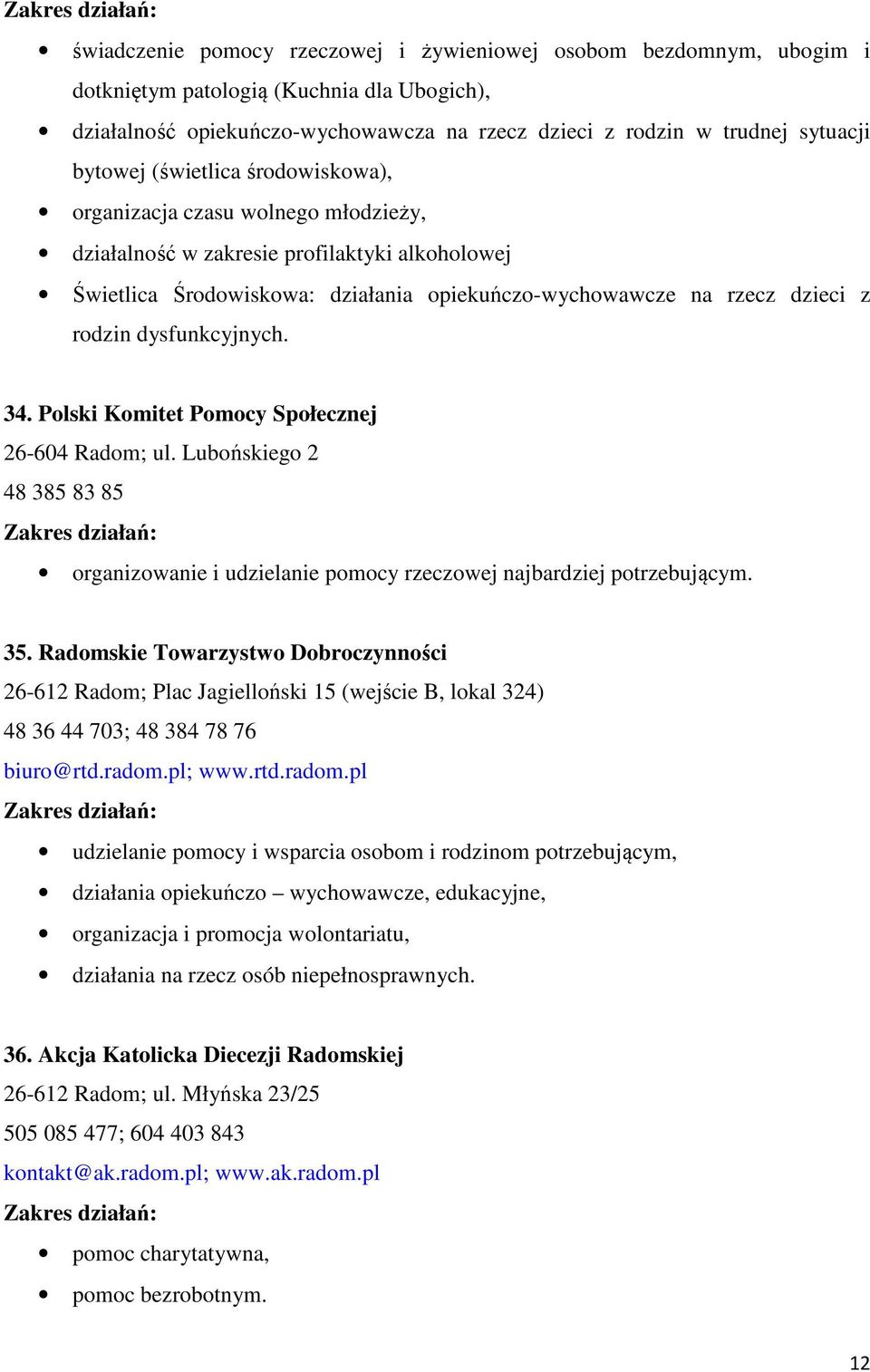 rodzin dysfunkcyjnych. 32. 34. Polski Komitet Pomocy Społecznej 26-604 Radom; ul. Lubońskiego 2 48 385 83 85 organizowanie i udzielanie pomocy rzeczowej najbardziej potrzebującym. 33. 35.