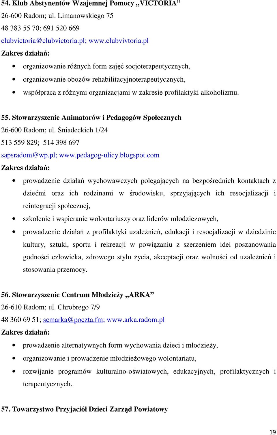 Stowarzyszenie Animatorów i Pedagogów Społecznych 26-600 Radom; ul. Śniadeckich 1/24 513 559 829; 514 398 697 sapsradom@wp.pl; www.pedagog-ulicy.blogspot.