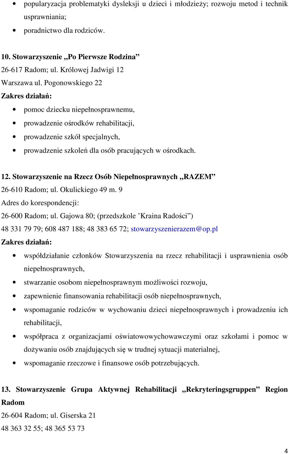 Pogonowskiego 22 pomoc dziecku niepełnosprawnemu, prowadzenie ośrodków rehabilitacji, prowadzenie szkół specjalnych, prowadzenie szkoleń dla osób pracujących w ośrodkach. 10. 12.