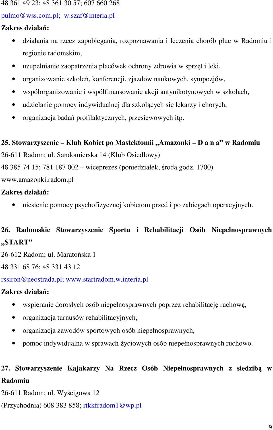 konferencji, zjazdów naukowych, sympozjów, współorganizowanie i współfinansowanie akcji antynikotynowych w szkołach, udzielanie pomocy indywidualnej dla szkolących się lekarzy i chorych, organizacja