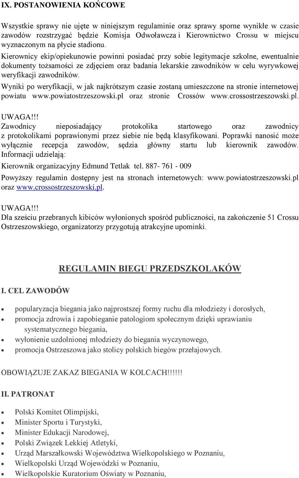 Kierownicy ekip/opiekunowie powinni posiadać przy sobie legitymacje szkolne, ewentualnie dokumenty tożsamości ze zdjęciem oraz badania lekarskie zawodników w celu wyrywkowej weryfikacji zawodników.