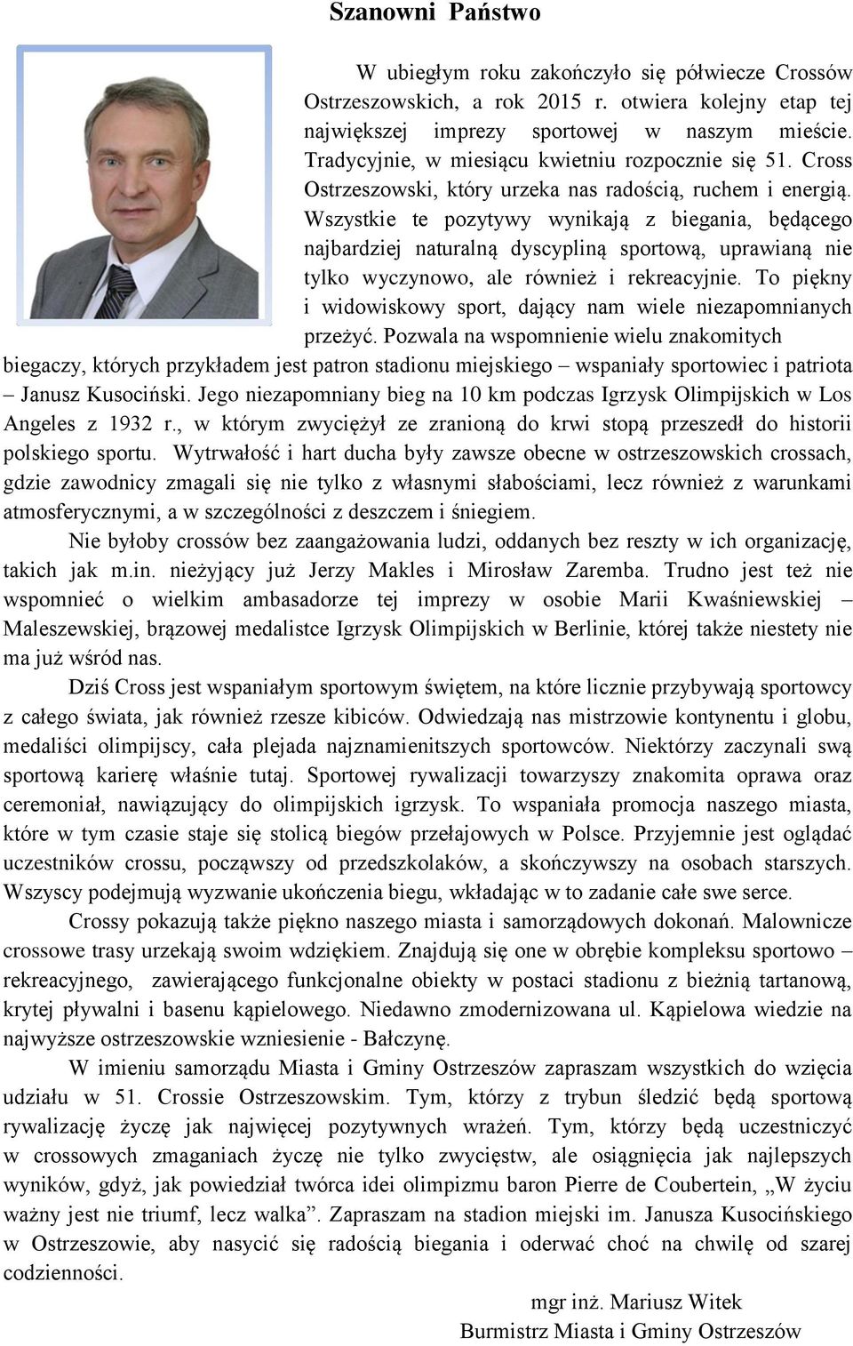 Wszystkie te pozytywy wynikają z biegania, będącego najbardziej naturalną dyscypliną sportową, uprawianą nie tylko wyczynowo, ale również i rekreacyjnie.