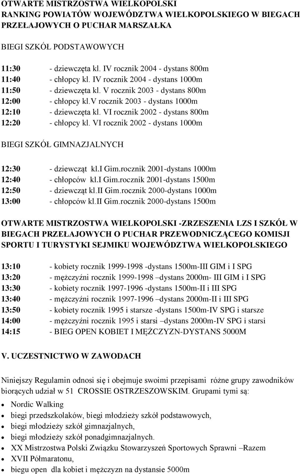 v rocznik 2003 - dystans 1000m 12:10 - dziewczęta kl. VI rocznik 2002 - dystans 800m 12:20 - chłopcy kl. VI rocznik 2002 - dystans 1000m BIEGI SZKÓŁ GIMNAZJALNYCH 12:30 - dziewcząt kl.i Gim.