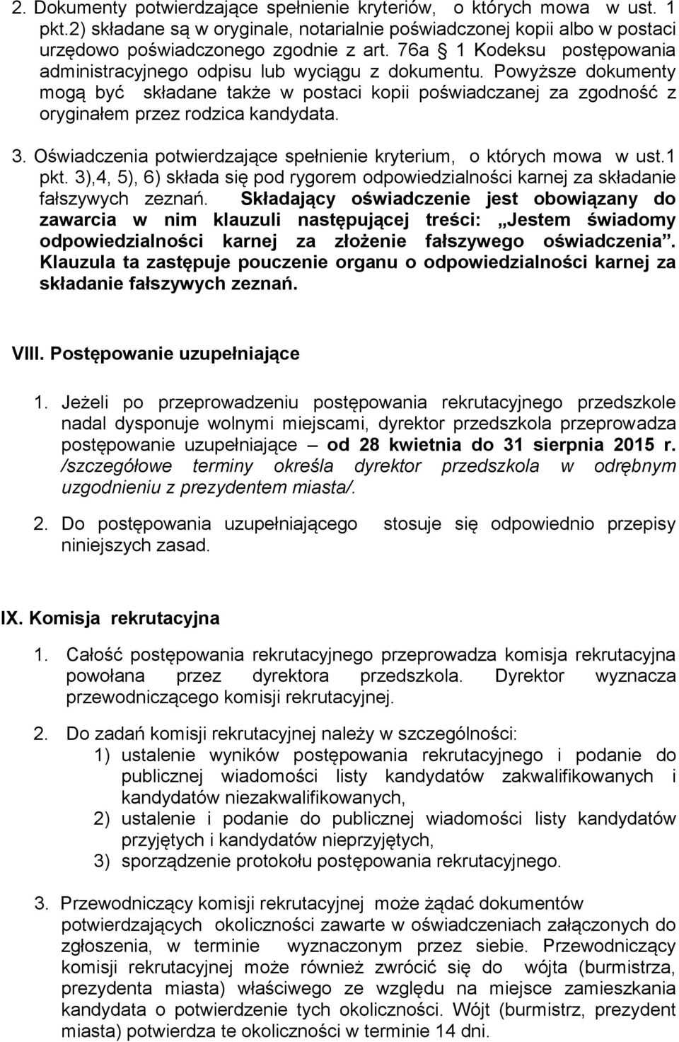 3. Oświadczenia potwierdzające spełnienie kryterium, o których mowa w ust.1 pkt. 3),4, 5), 6) składa się pod rygorem odpowiedzialności karnej za składanie fałszywych zeznań.