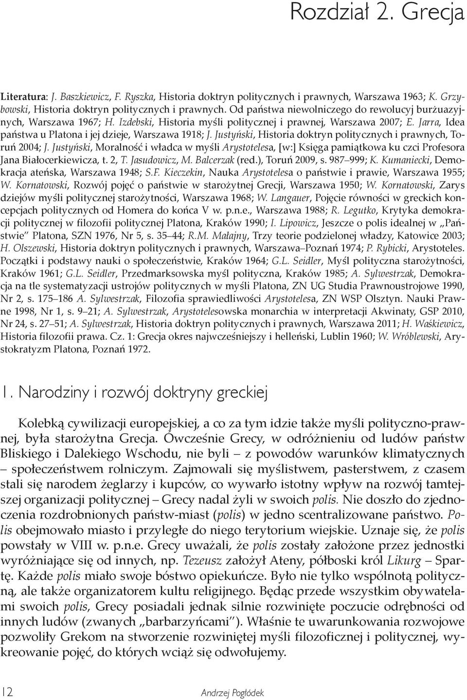 Justyński, Historia doktryn politycznych i prawnych, Toruń 2004; J. Justyński, Moralność i władca w myśli Arystotelesa, [w:] Księga pamiątkowa ku czci Profesora Jana Białocerkiewicza, t. 2, T.