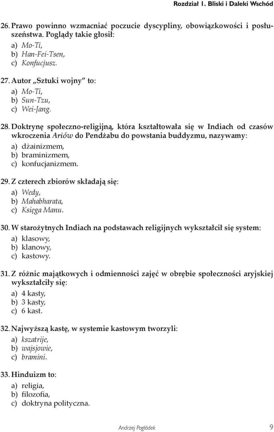 Doktrynę społeczno-religijną, która kształtowała się w Indiach od czasów wkroczenia Ariów do Pendżabu do powstania buddyzmu, nazywamy: a) dżainizmem, b) braminizmem, c) konfucjanizmem. 29.