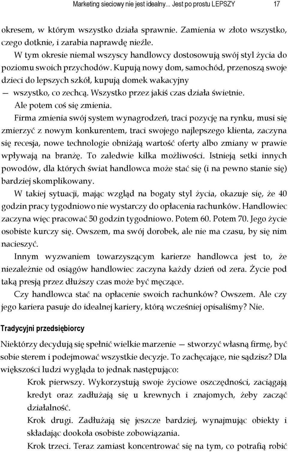 Kupują nowy dom, samochód, przenoszą swoje dzieci do lepszych szkół, kupują domek wakacyjny wszystko, co zechcą. Wszystko przez jakiś czas działa świetnie. Ale potem coś się zmienia.