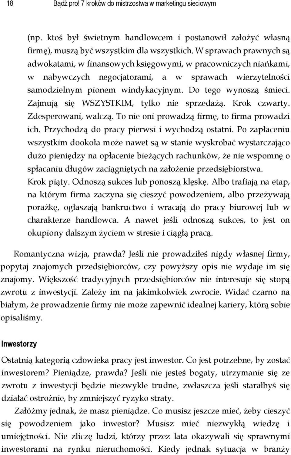 Do tego wynoszą śmieci. Zajmują się WSZYSTKIM, tylko nie sprzedażą. Krok czwarty. Zdesperowani, walczą. To nie oni prowadzą firmę, to firma prowadzi ich.