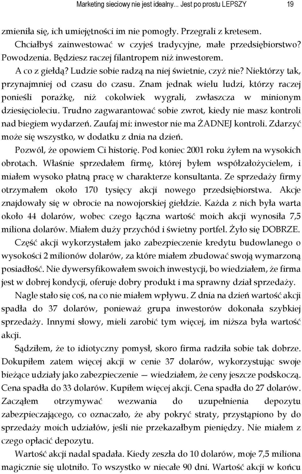 Znam jednak wielu ludzi, którzy raczej ponieśli porażkę, niż cokolwiek wygrali, zwłaszcza w minionym dziesięcioleciu. Trudno zagwarantować sobie zwrot, kiedy nie masz kontroli nad biegiem wydarzeń.