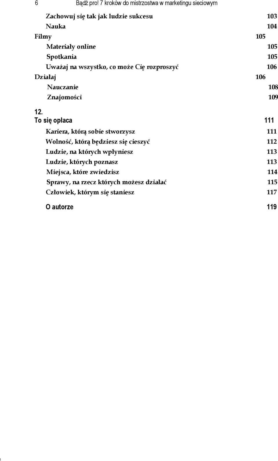 Spotkania 105 Uważaj na wszystko, co może Cię rozproszyć 106 Działaj 106 Nauczanie 108 Znajomości 109 12.