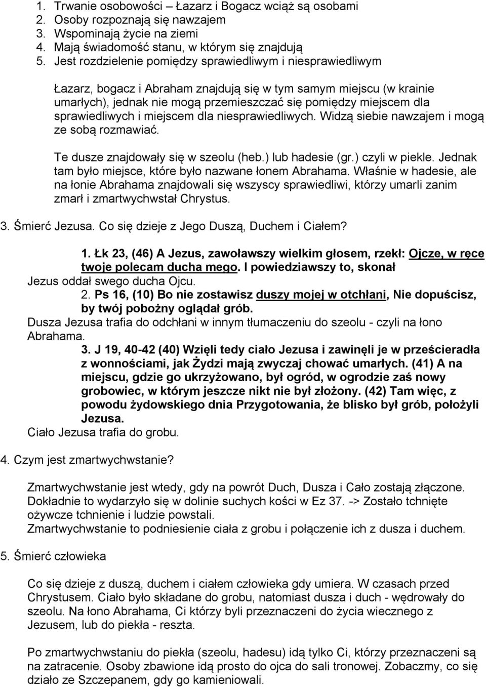 sprawiedliwych i miejscem dla niesprawiedliwych. Widzą siebie nawzajem i mogą ze sobą rozmawiać. Te dusze znajdowały się w szeolu (heb.) lub hadesie (gr.) czyli w piekle.