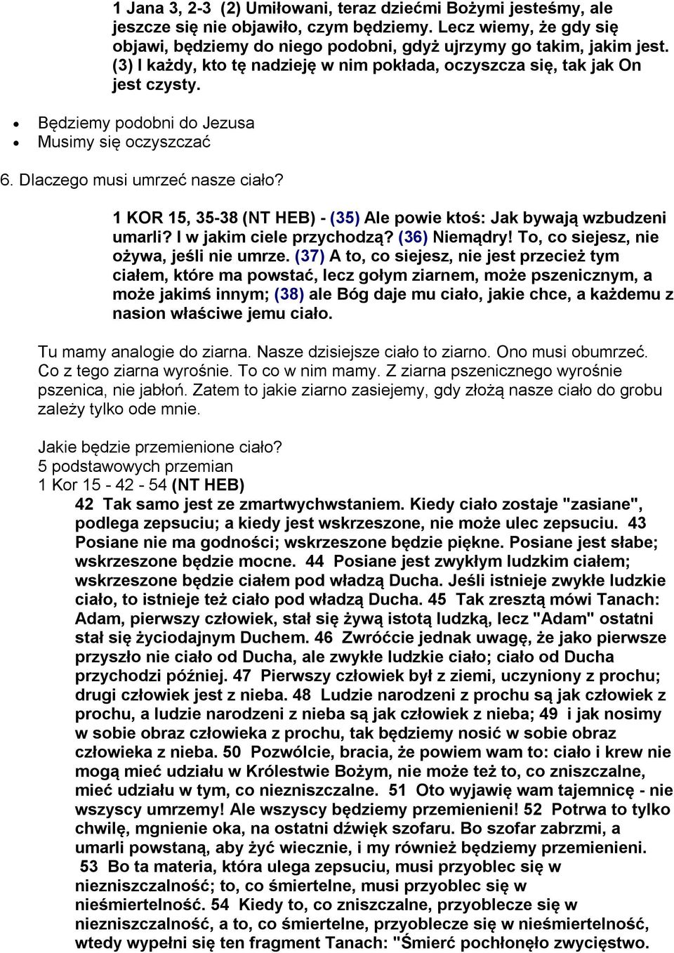 1 KOR 15, 35-38 (NT HEB) - (35) Ale powie ktoś: Jak bywają wzbudzeni umarli? I w jakim ciele przychodzą? (36) Niemądry! To, co siejesz, nie ożywa, jeśli nie umrze.