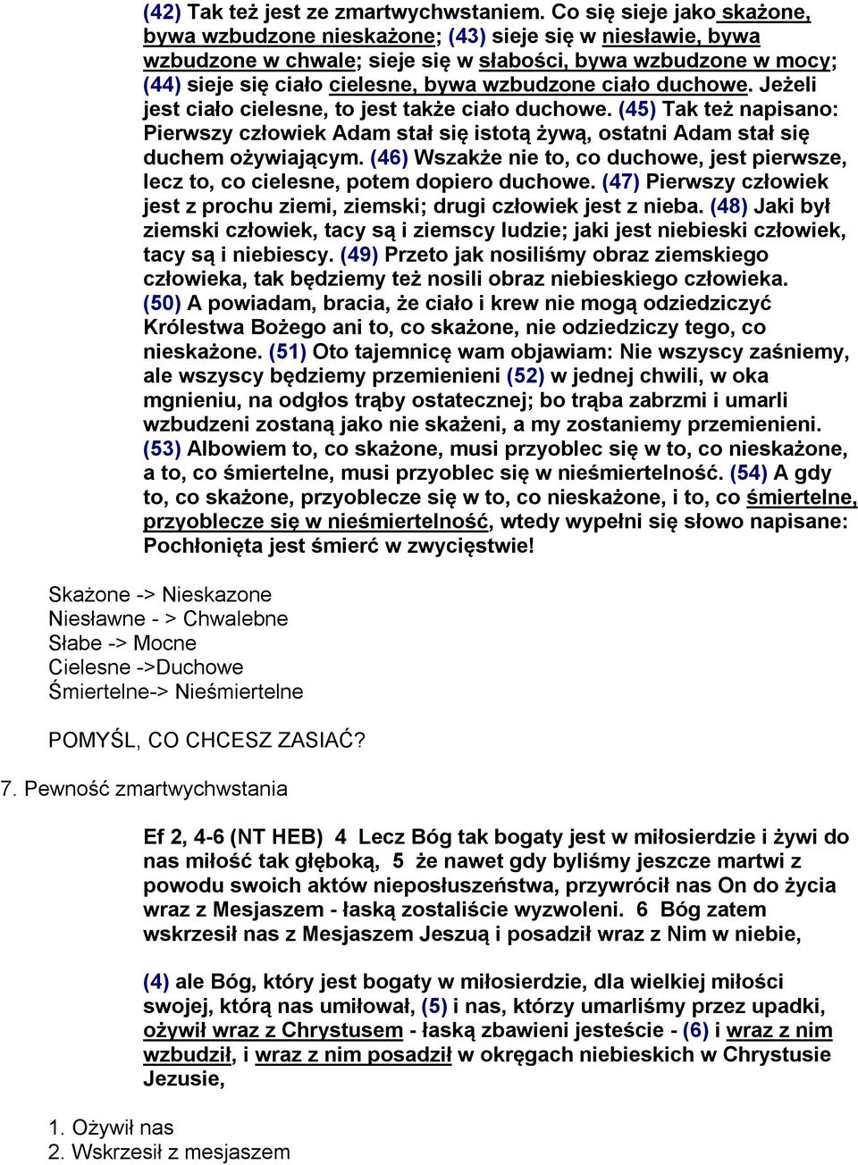 ciało duchowe. Jeżeli jest ciało cielesne, to jest także ciało duchowe. (45) Tak też napisano: Pierwszy człowiek Adam stał się istotą żywą, ostatni Adam stał się duchem ożywiającym.