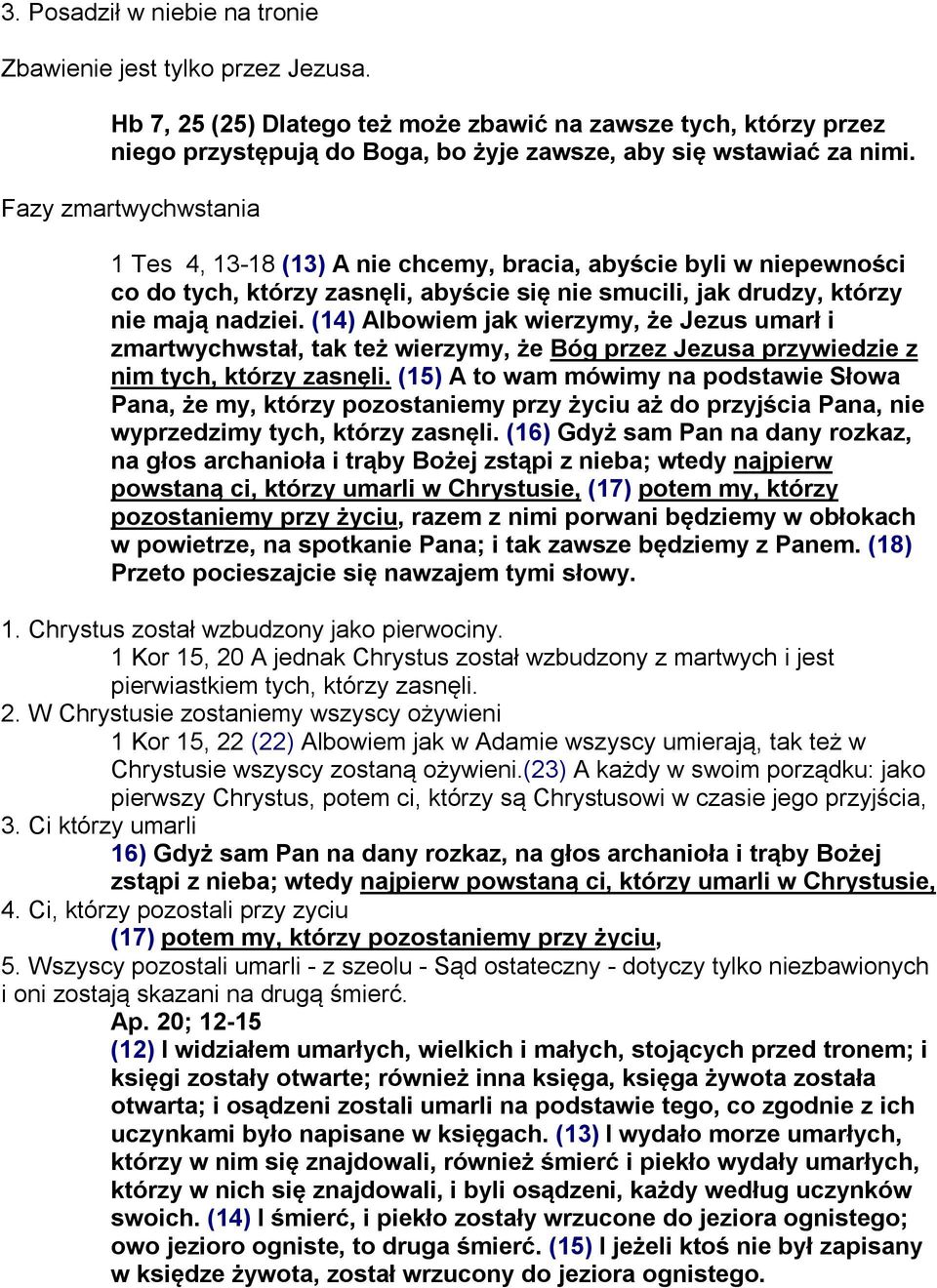 Fazy zmartwychwstania 1 Tes 4, 13-18 (13) A nie chcemy, bracia, abyście byli w niepewności co do tych, którzy zasnęli, abyście się nie smucili, jak drudzy, którzy nie mają nadziei.