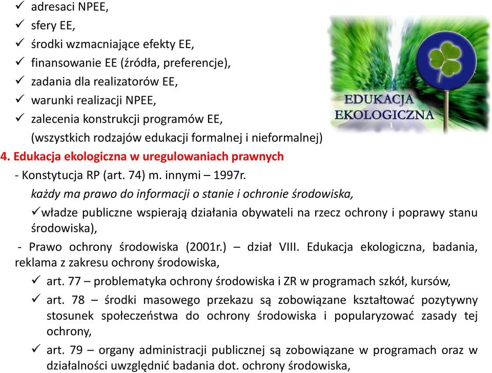 każdy ma prawo do informacji o stanie i ochronie środowiska, władze publiczne wspierają działania obywateli na rzecz ochrony i poprawy stanu środowiska), - Prawo ochrony środowiska (2001r.