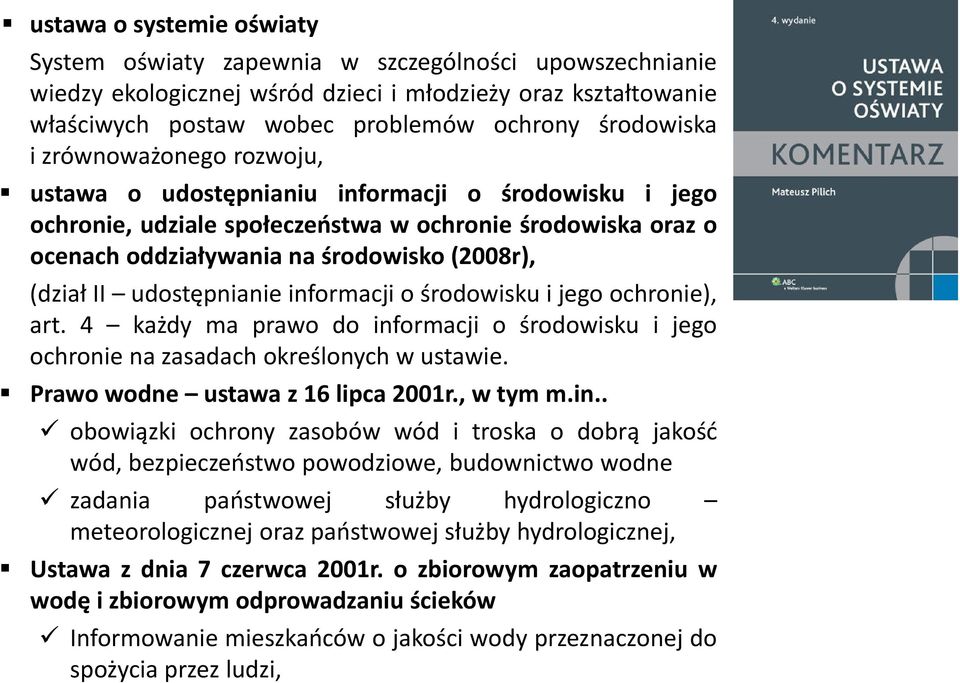 udostępnianie informacji o środowisku i jego ochronie), art. 4 każdy ma prawo do informacji o środowisku i jego ochronie na zasadach określonych w ustawie. Prawo wodne ustawa z 16 lipca 2001r.