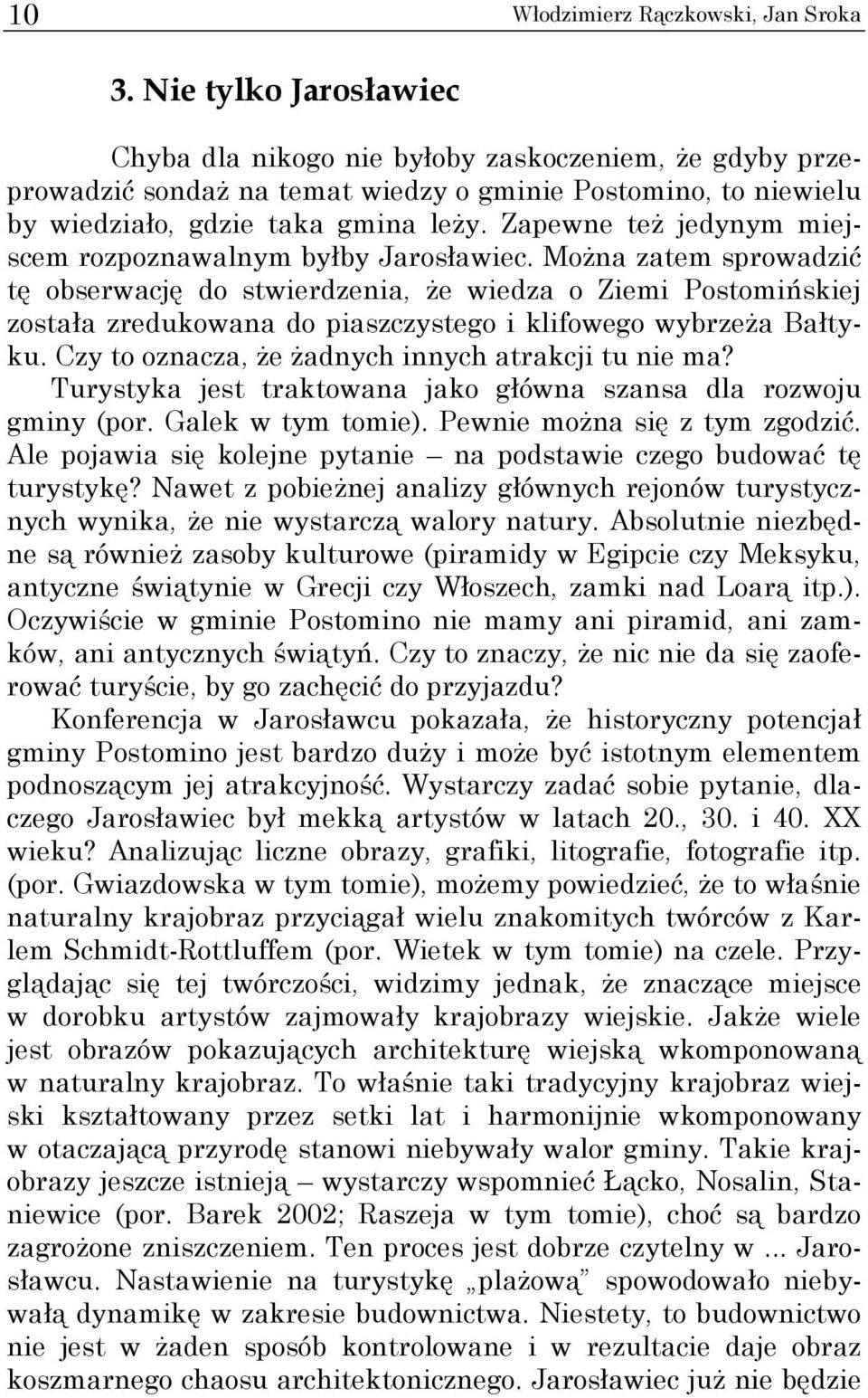 Zapewne też jedynym miejscem rozpoznawalnym byłby Jarosławiec.