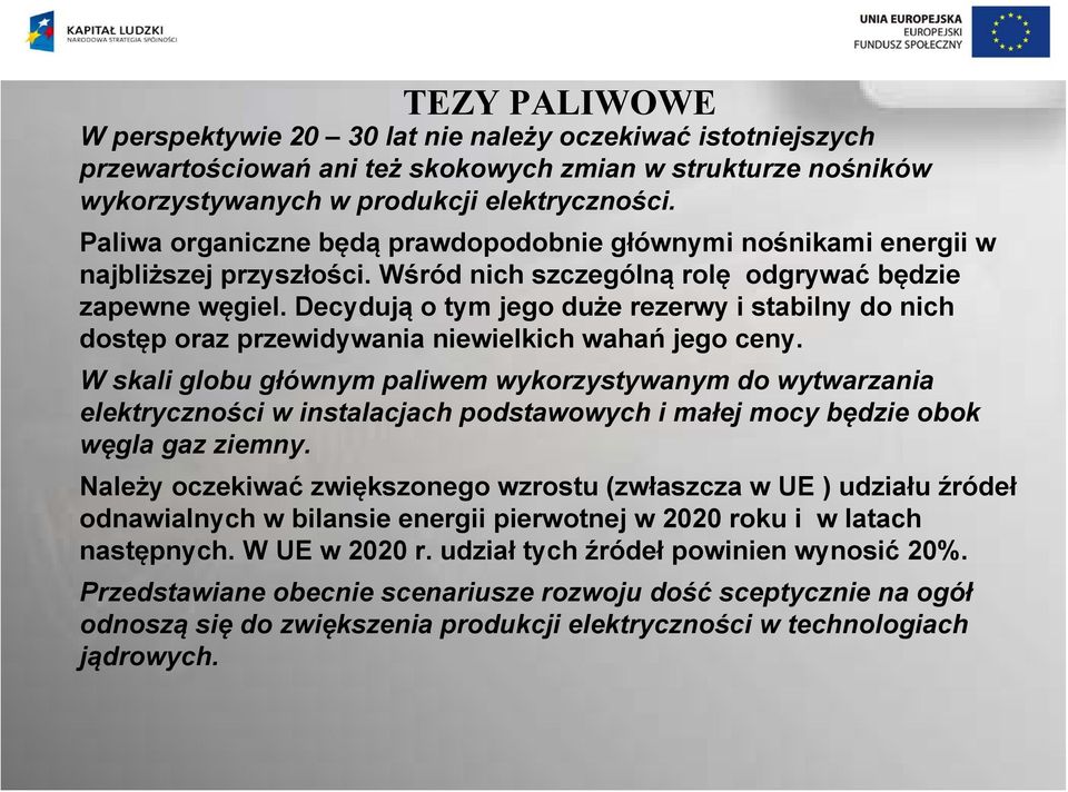 Decydują o tym jego duże rezerwy i stabilny do nich dostęp oraz przewidywania niewielkich wahań jego ceny.