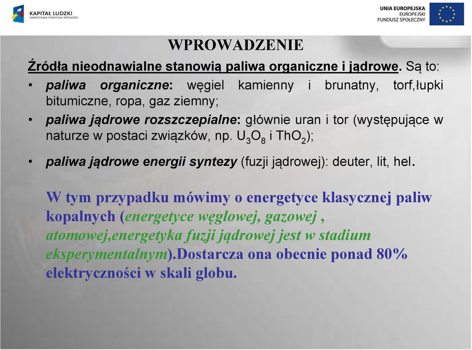 tor (występujące w naturze w postaci związków, np. U 3 O 8 i ThO 2 ); paliwa jądrowe energii syntezy (fuzji jądrowej): deuter, lit, hel.