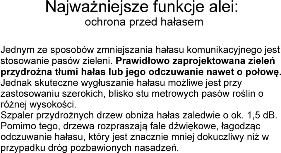 Jednak skuteczne wygłuszanie hałasu możliwe jest przy zastosowaniu szerokich, blisko stu metrowych pasów roślin o różnej wysokości.