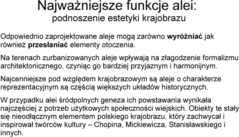 Najcenniejsze pod względem krajobrazowym są aleje o charakterze reprezentacyjnym są częścią większych układów historycznych.