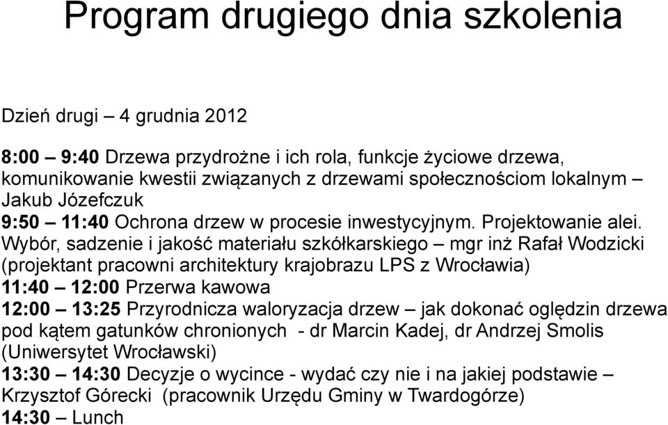 Wybór, sadzenie i jakość materiału szkółkarskiego mgr inż Rafał Wodzicki (projektant pracowni architektury krajobrazu LPS z Wrocławia) 11:40 12:00 Przerwa kawowa 12:00 13:25