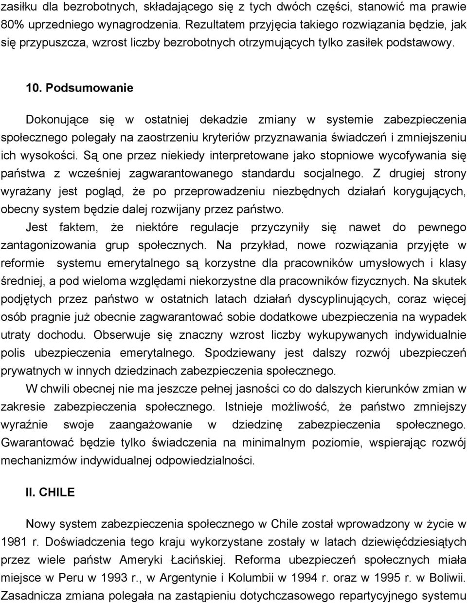 Podsumowanie Dokonujące się w ostatniej dekadzie zmiany w systemie zabezpieczenia społecznego polegały na zaostrzeniu kryteriów przyznawania świadczeń i zmniejszeniu ich wysokości.