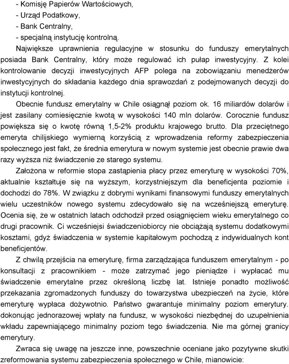 Z kolei kontrolowanie decyzji inwestycyjnych AFP polega na zobowiązaniu menedżerów inwestycyjnych do składania każdego dnia sprawozdań z podejmowanych decyzji do instytucji kontrolnej.