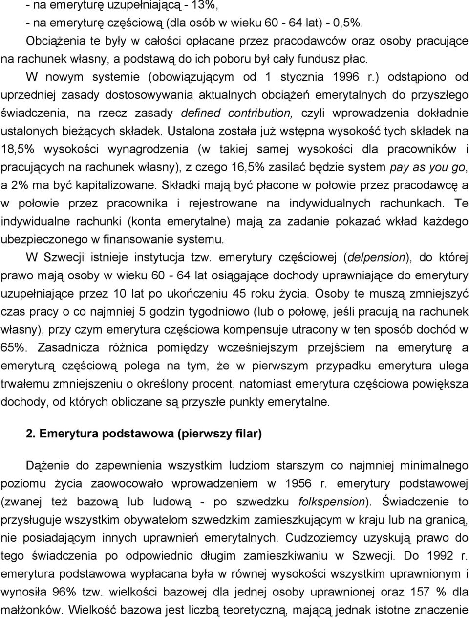 ) odstąpiono od uprzedniej zasady dostosowywania aktualnych obciążeń emerytalnych do przyszłego świadczenia, na rzecz zasady defined contribution, czyli wprowadzenia dokładnie ustalonych bieżących