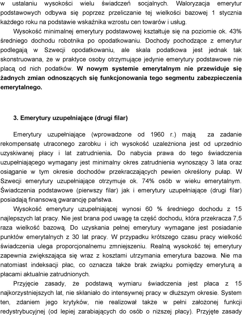 Wysokość minimalnej emerytury podstawowej kształtuje się na poziomie ok. 43% średniego dochodu robotnika po opodatkowaniu.