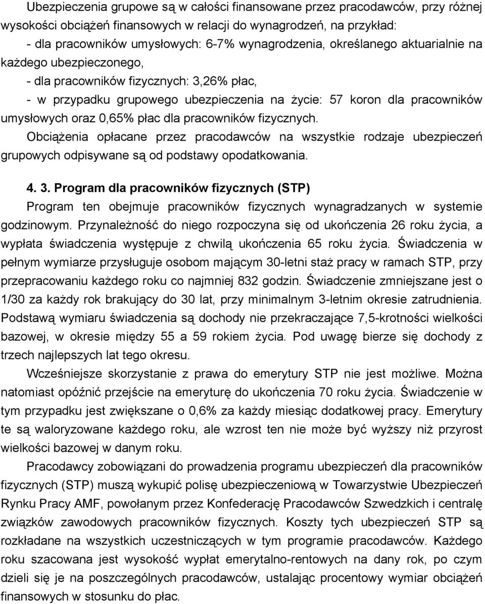 pracowników fizycznych. Obciążenia opłacane przez pracodawców na wszystkie rodzaje ubezpieczeń grupowych odpisywane są od podstawy opodatkowania. 4. 3.