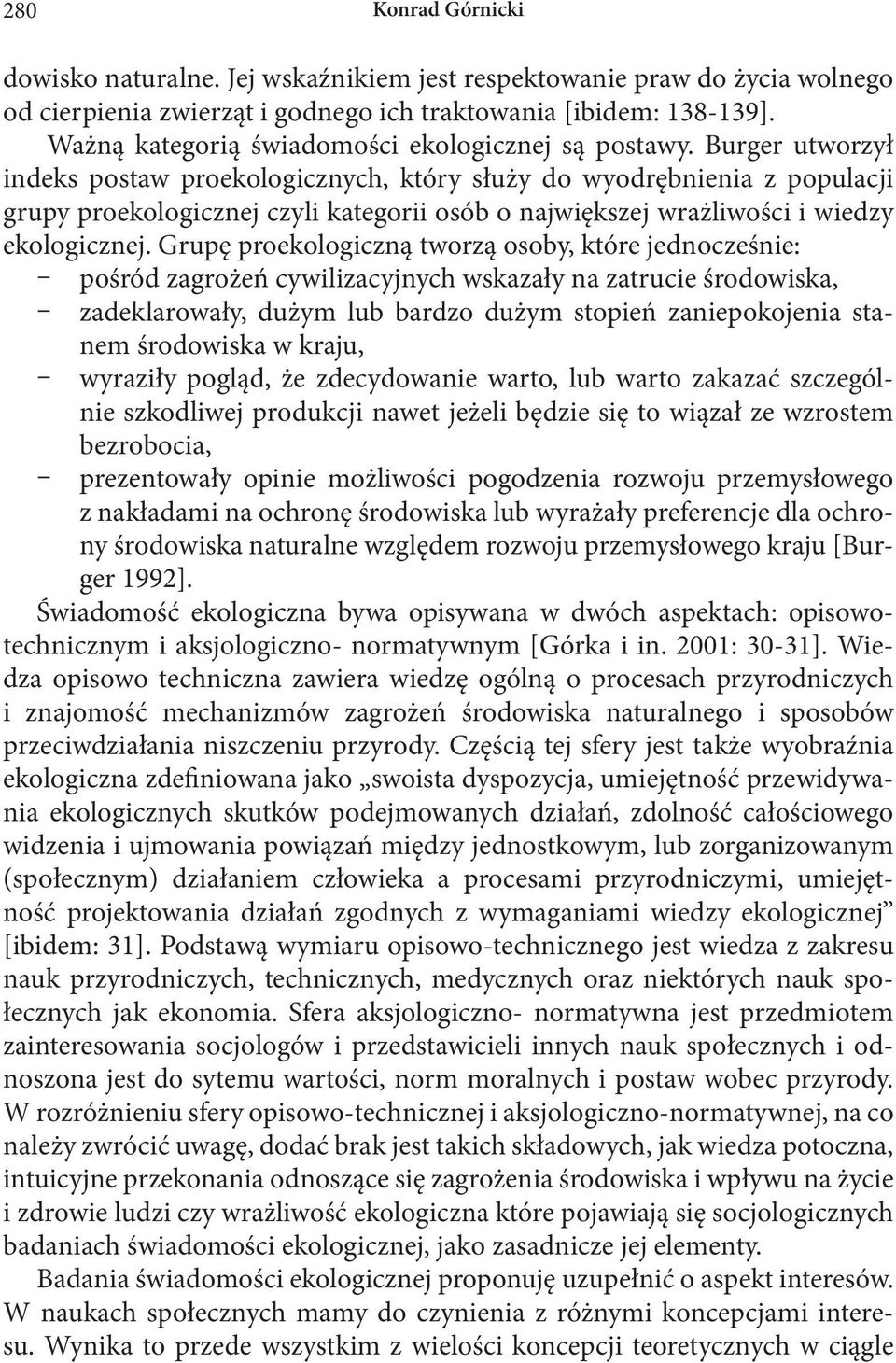 Grupę proekologiczną tworzą osoby, które jednocześnie: pośród zagrożeń cywilizacyjnych wskazały na zatrucie środowiska, zadeklarowały, dużym lub bardzo dużym stopień zaniepokojenia stanem środowiska