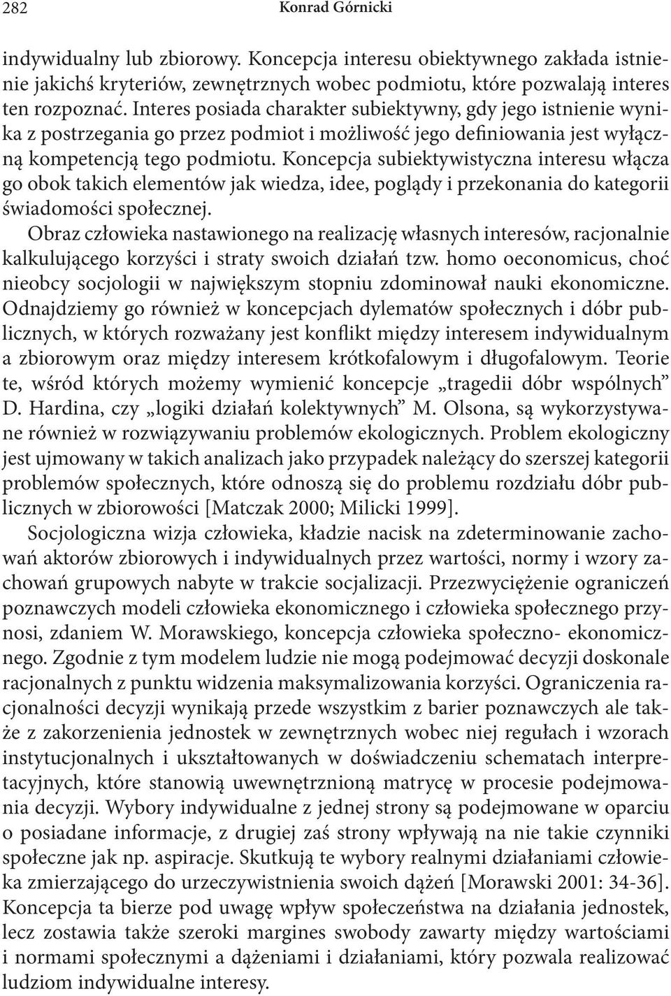 Koncepcja subiektywistyczna interesu włącza go obok takich elementów jak wiedza, idee, poglądy i przekonania do kategorii świadomości społecznej.