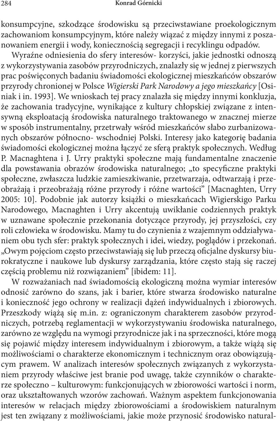 Wyraźne odniesienia do sfery interesów- korzyści, jakie jednostki odnoszą z wykorzystywania zasobów przyrodniczych, znalazły się w jednej z pierwszych prac poświęconych badaniu świadomości