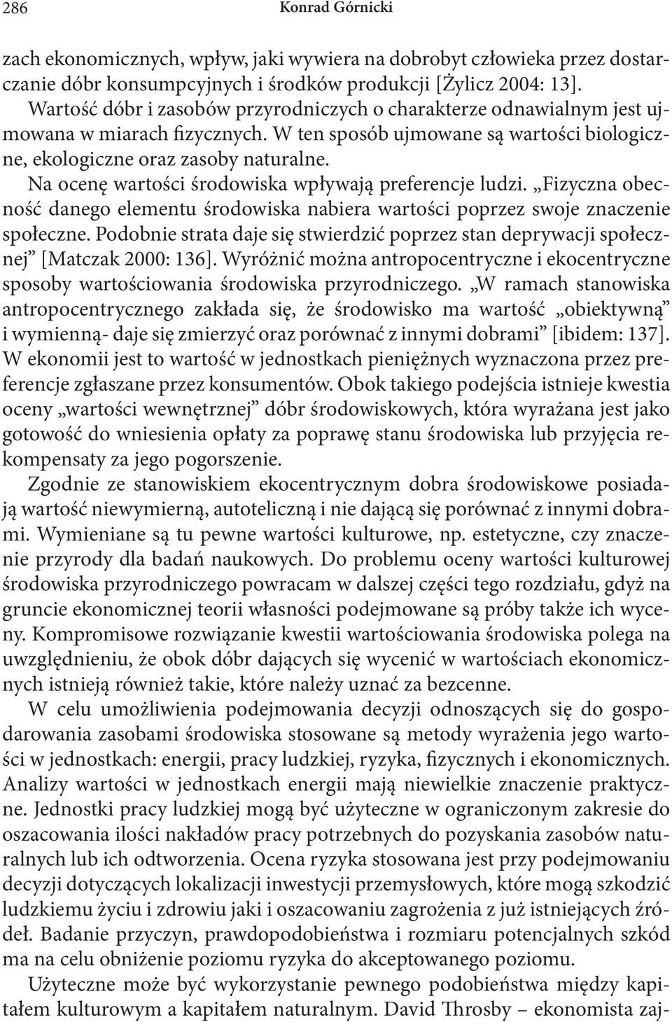 Na ocenę wartości środowiska wpływają preferencje ludzi. Fizyczna obecność danego elementu środowiska nabiera wartości poprzez swoje znaczenie społeczne.